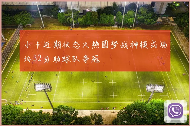 小卡近期状态火热圆梦战神模式场均32分助球队争冠