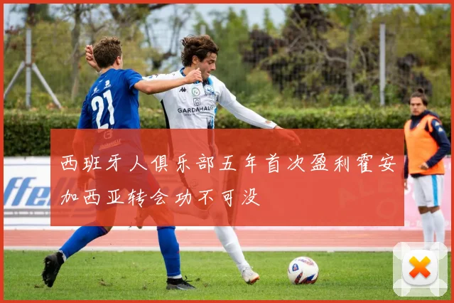 西班牙人俱乐部五年首次盈利霍安加西亚转会功不可没
