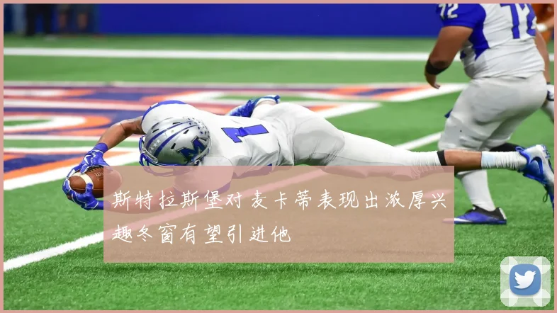 斯特拉斯堡对麦卡蒂表现出浓厚兴趣冬窗有望引进他